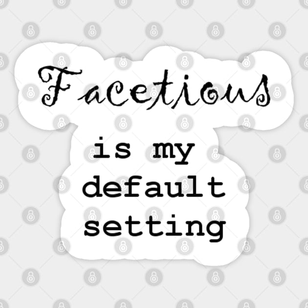 Facetious Is My Default Setting - Black Text Sticker by The Bookwyrm's Hoard